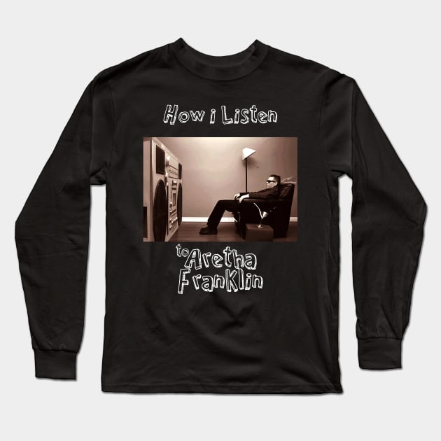 how i listen aretha f Long Sleeve T-Shirt by debaleng